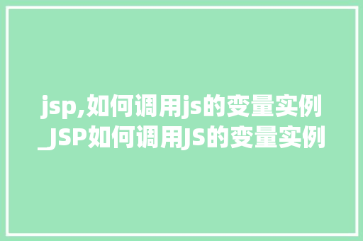 jsp,如何调用js的变量实例_JSP如何调用JS的变量实例详解与实例分析