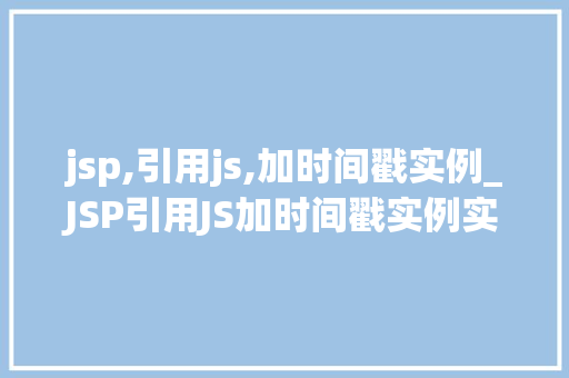 jsp,引用js,加时间戳实例_JSP引用JS加时间戳实例实现页面动态时间更新