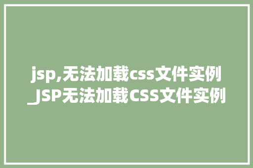 jsp,无法加载css文件实例_JSP无法加载CSS文件实例排查与解决之路