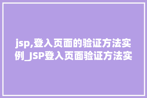 jsp,登入页面的验证方法实例_JSP登入页面验证方法实例详解从入门到精通