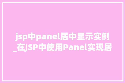 jsp中panel居中显示实例_在JSP中使用Panel实现居中显示的实例