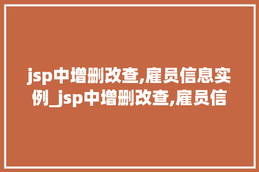 jsp中增删改查,雇员信息实例_jsp中增删改查,雇员信息实例详解