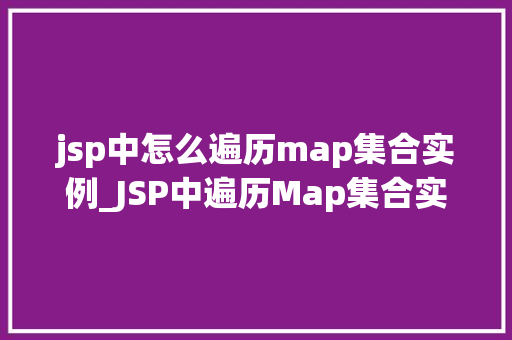 jsp中怎么遍历map集合实例_JSP中遍历Map集合实例的详细指南