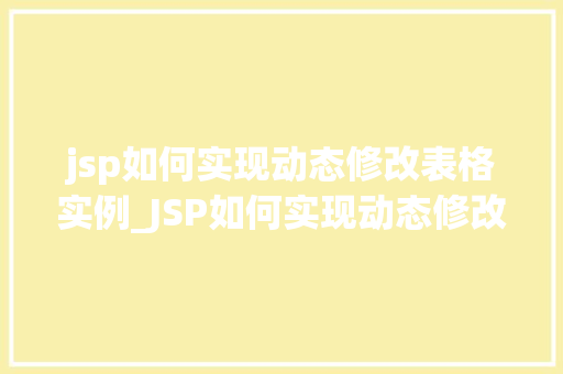 jsp如何实现动态修改表格实例_JSP如何实现动态修改表格实例轻松掌握动态更新数据的方法