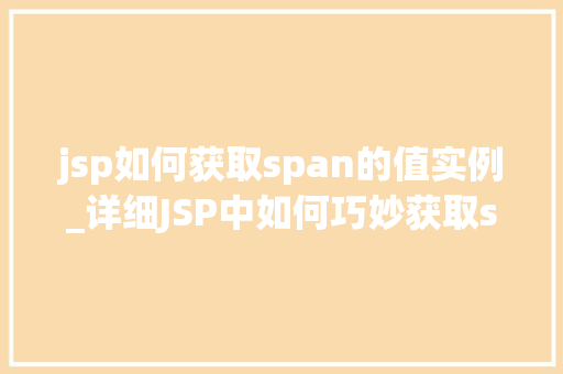 jsp如何获取span的值实例_详细JSP中如何巧妙获取span标签的值实例