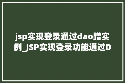 jsp实现登录通过dao蹭实例_JSP实现登录功能通过DAO实例的方法之路