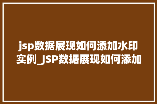 jsp数据展现如何添加水印实例_JSP数据展现如何添加水印实例实战教程与方法分享