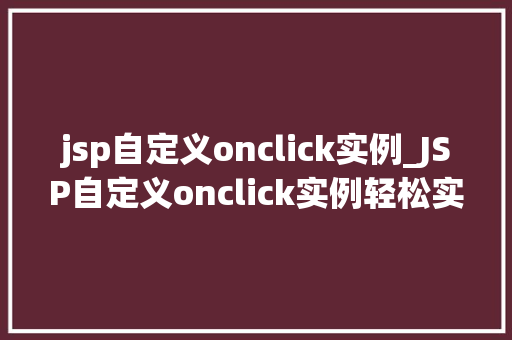 jsp自定义onclick实例_JSP自定义onclick实例轻松实现页面交互效果