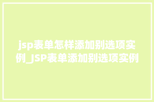 jsp表单怎样添加别选项实例_JSP表单添加别选项实例详解轻松实现个化表单设计