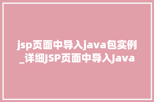 jsp页面中导入java包实例_详细JSP页面中导入Java包的实例一步步教你如何轻松实现