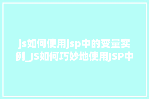 js如何使用jsp中的变量实例_JS如何巧妙地使用JSP中的变量实例方法指南与方法