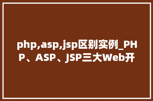 php,asp,jsp区别实例_PHP、ASP、JSP三大Web开发技术的区别实例