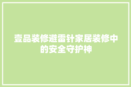 壹品装修避雷针家居装修中的安全守护神