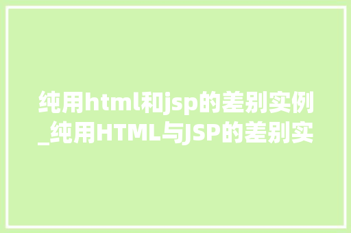纯用html和jsp的差别实例_纯用HTML与JSP的差别实例技术背后的故事