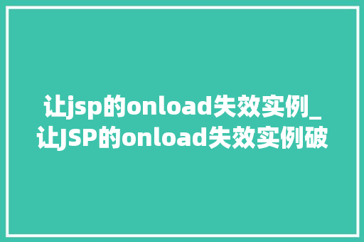 让jsp的onload失效实例_让JSP的onload失效实例破解前端开发难题