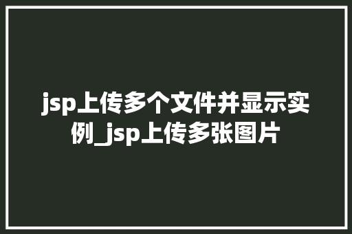 jsp上传多个文件并显示实例_jsp上传多张图片