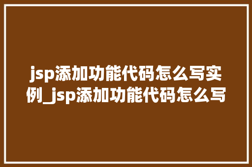 jsp添加功能代码怎么写实例_jsp添加功能代码怎么写实例分析