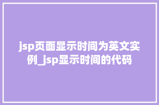 jsp页面显示时间为英文实例_jsp显示时间的代码