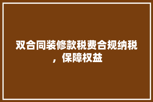 双合同装修款税费合规纳税，保障权益