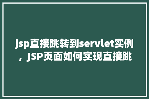 jsp直接跳转到servlet实例，JSP页面如何实现直接跳转到Servlet实例