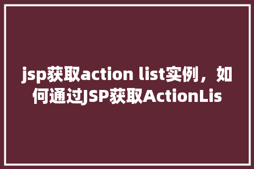 jsp获取action list实例，如何通过JSP获取ActionList实例