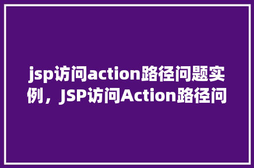 jsp访问action路径问题实例，JSP访问Action路径问题实例分析