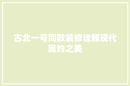 古北一号同款装修诠释现代简约之美