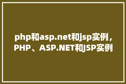 php和asp.net和jsp实例，PHP、ASP.NET和JSP实例详解：实战方法演示