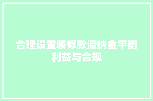 合理设置装修款滞纳金平衡利益与合规