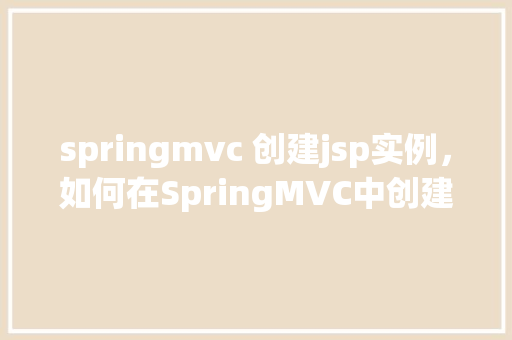 springmvc 创建jsp实例，如何在SpringMVC中创建JSP实例