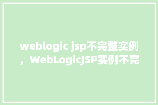 weblogic jsp不完整实例，WebLogicJSP实例不完整，如何排查与解决