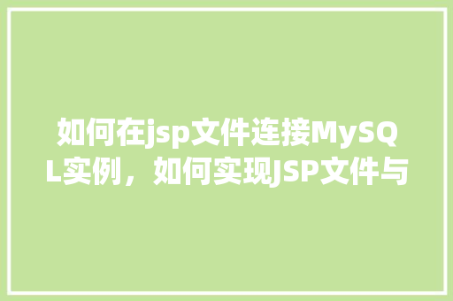 如何在jsp文件连接MySQL实例，如何实现JSP文件与MySQL实例的连接
