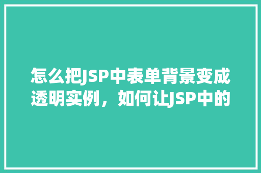 怎么把JSP中表单背景变成透明实例，如何让JSP中的表单背景变得透明实例教程分享