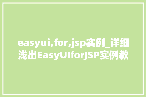 easyui,for,jsp实例_详细浅出EasyUIforJSP实例教程，轻松入门前端开发