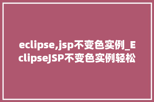 eclipse,jsp不变色实例_EclipseJSP不变色实例轻松解决页面样式问题