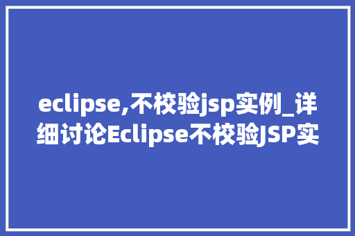 eclipse,不校验jsp实例_详细讨论Eclipse不校验JSP实例之谜
