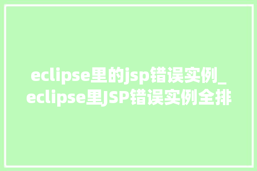 eclipse里的jsp错误实例_eclipse里JSP错误实例全排查方法与解决方法