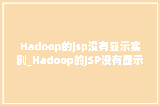 Hadoop的jsp没有显示实例_Hadoop的JSP没有显示实例排查与解决全攻略