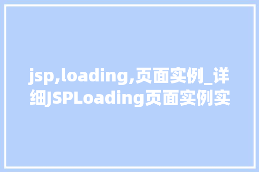 jsp,loading,页面实例_详细JSPLoading页面实例实战与方法