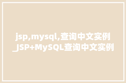jsp,mysql,查询中文实例_JSP+MySQL查询中文实例轻松掌握数据库与页面交互