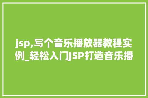 jsp,写个音乐播放器教程实例_轻松入门JSP打造音乐播放器教程实例详解