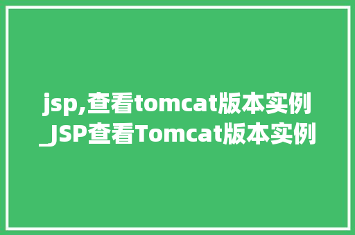 jsp,查看tomcat版本实例_JSP查看Tomcat版本实例轻松掌握Tomcat版本信息