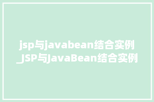 jsp与javabean结合实例_JSP与JavaBean结合实例打造高效动态网站