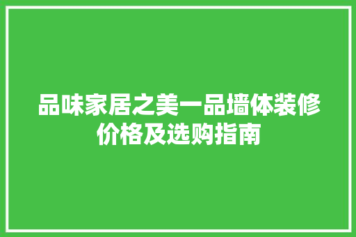 品味家居之美一品墙体装修价格及选购指南