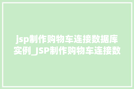jsp制作购物车连接数据库实例_JSP制作购物车连接数据库实例打造你的电商体验