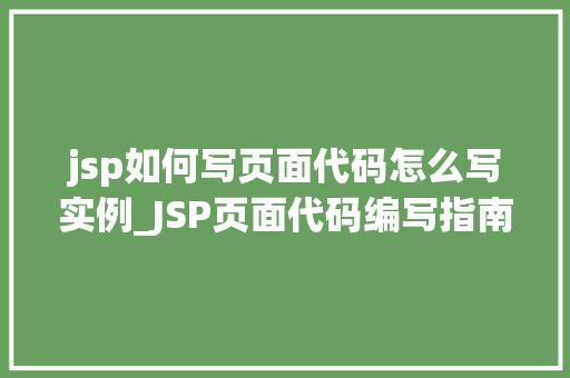 jsp如何写页面代码怎么写实例_JSP页面代码编写指南实例与方法分享