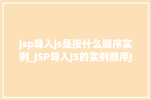 jsp导入js是按什么顺序实例_JSP导入JS的实例顺序JSP页面中JS文件的加载秘密