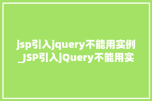 jsp引入jquery不能用实例_JSP引入jQuery不能用实例解决方法大