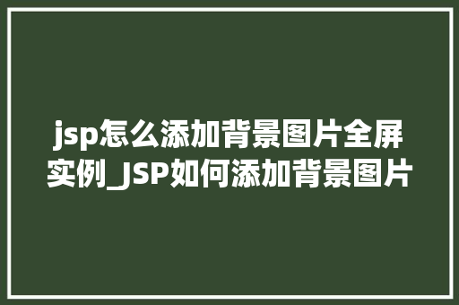 jsp怎么添加背景图片全屏实例_JSP如何添加背景图片全屏实例让你的网页瞬间高大上