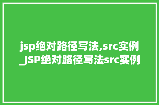 jsp绝对路径写法,src实例_JSP绝对路径写法src实例详解